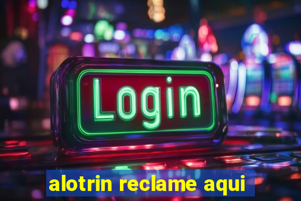 alotrin reclame aqui